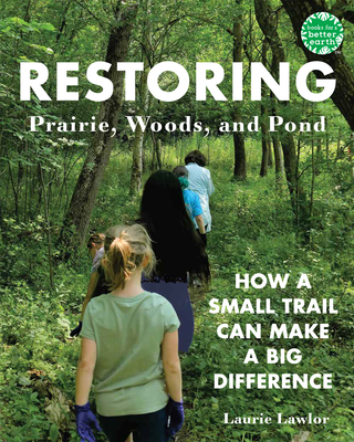 Restoring Prairie, Woods, and Pond: How a Small Trail Can Make a Big Difference - Lawlor, Laurie