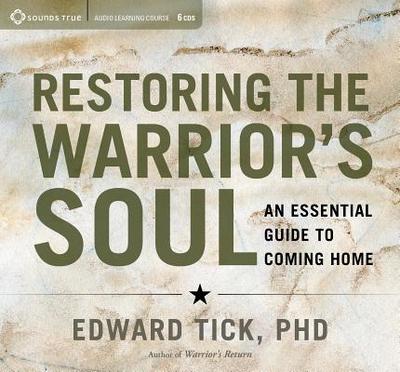 Restoring the Warrior's Soul: An Essential Guide to Coming Home - Tick, Edward, Ph.D.