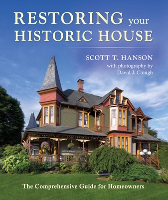 Restoring Your Historic House: The Comprehensive Guide for Homeowners - Hanson, Scott T, and Clough, David (Photographer)