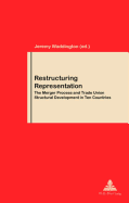 Restructuring Representation: The Merger Process and Trade Union Structural Development in Ten Countries