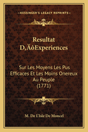 Resultat D'Experiences: Sur Les Moyens Les Pus Efficaces Et Les Moins Onereux Au Peuple (1771)