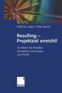 Resulting -- Projektziel Erreicht!: So Fuhren Sie Projekte Kompetent Und Kreativ Zum Profit