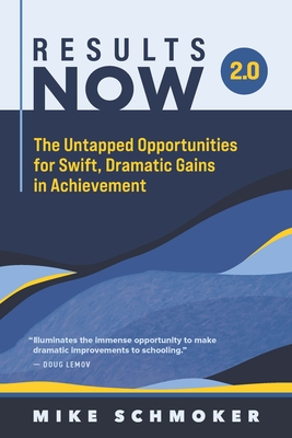 Results Now 2.0: The Untapped Opportunities for Swift, Dramatic Gains in Achievement - Schmoker, Mike