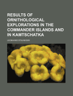 Results of Ornithological Explorations in the Commander Islands and in Kamtschatka