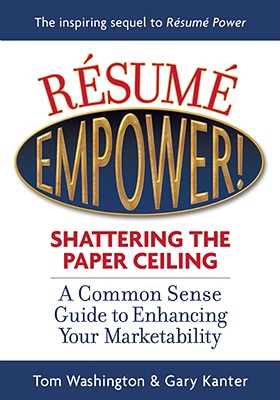 Resume Empower!: Shattering the Paper Ceiling - Washington, Tom, and Kanter, Gary