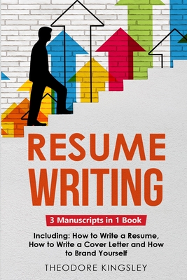 Resume Writing: 3-in-1 Guide to Master Curriculum Vitae Writing, Resume Building, CV Templates & Resume Design - Kingsley, Theodore