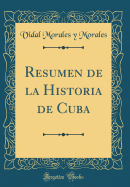 Resumen de la Historia de Cuba (Classic Reprint)