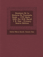 Resumen de La Historia de Venezuela, Desde ... 1797 Hasta ... 1830, Por R.M. Baralt y R. Diaz