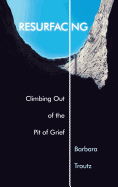 Resurfacing: Climbing Out of the Pit of Grief