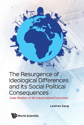 Resurgence of Ideological Differences and Its Social Political Consequences, The: Case Studies of 36 Industrialized Countries - Zang, Leizhen