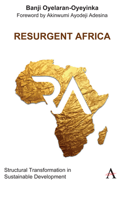 Resurgent Africa: Structural Transformation in Sustainable Development - Oyelaran-Oyeyinka, Banji, and Adesina, Akinwunmi Ayodeji (Foreword by)