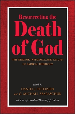 Resurrecting the Death of God: The Origins, Influence, and Return of Radical Theology - Peterson, Daniel J. (Editor), and Zbaraschuk, G. Michael (Editor), and Altizer, Thomas J. J. (Afterword by)