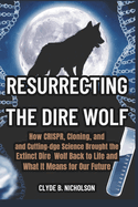 Resurrecting the Dire Wolf: How CRISPR, Cloning, and Cutting-Edge Science Brought the Extinct Dire Wolf Back to Life and What It Means for Our Future