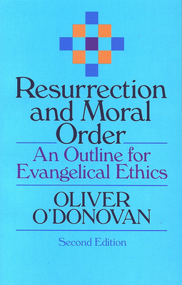 Resurrection and Moral Order: An Outline for Evangelical Ethics - O'Donovan, Oliver, and O'Donovan, Joan