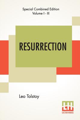 Resurrection (Complete): Translated By Mrs. Louise Maude - Tolstoy, Leo, and Maude, Louise (Translated by)
