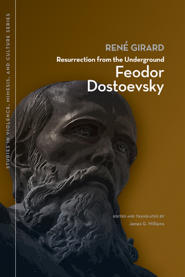 Resurrection from the Underground: Feodor Dostoevsky - Girard, Ren, and Williams, James, Dr. (Translated by)