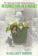 Resurrection in a Bucket: The Rich and Fertile Story of Compost