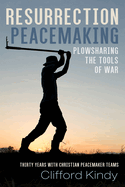 Resurrection Peacemaking: Plowsharing the Tools of War