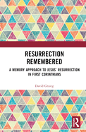 Resurrection Remembered: A Memory Approach to Jesus' Resurrection in First Corinthians