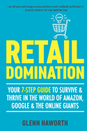 Retail Domination: Your 7-step Guide to Survive and Thrive in the World of Amazon, Google & Other Online Giants