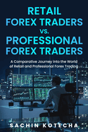 Retail Forex Traders Vs. Professional Forex Traders: A Comparative Journey into the World of Retail and Professional Forex Trading