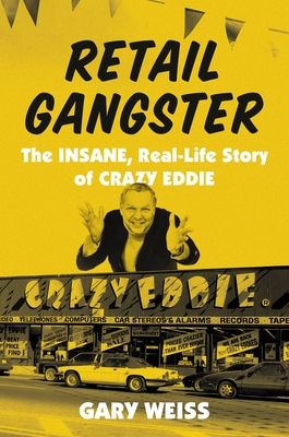 Retail Gangster: The Insane, Real-Life Story of Crazy Eddie - Weiss, Gary