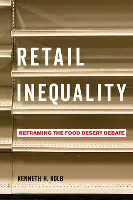 Retail Inequality: Reframing the Food Desert Debate - Kolb, Kenneth H