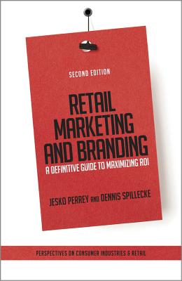 Retail Marketing and Branding: A Definitive Guide to Maximizing ROI - Perrey, Jesko, and Spillecke, Dennis