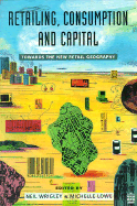 Retailing, Consumption, and Capital: Towards the New Retail Geography - Wrigley, Neil, and Lowe, Michelle (Editor)