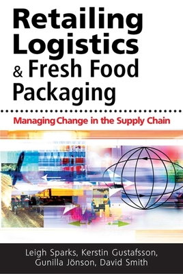 Retailing Logistics & Fresh Food Packaging: Managing Change in the Supply Chain - Sparks, Leigh