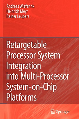 Retargetable Processor System Integration into Multi-Processor System-on-Chip Platforms - Wieferink, Andreas, and Meyr, Heinrich, and Leupers, Rainer