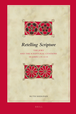 Retelling Scripture: 'The Jews' and the Scriptural Citations in John 1:19-12:15 - Sheridan, Ruth