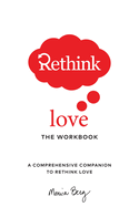 Rethink Love the Workbook: A Comprehensive Companion to Rethink Love