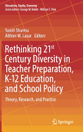 Rethinking 21st Century Diversity in Teacher Preparation, K-12 Education, and School Policy: Theory, Research, and Practice