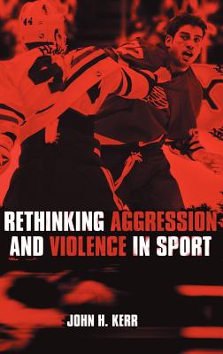 Rethinking Aggression and Violence in Sport - Kerr, John H