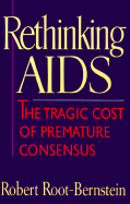 Rethinking AIDS: The Tragic Cost of Premature Consensus - Root-Bernstein, Robert Scott