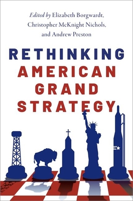 Rethinking American Grand Strategy - Borgwardt, Elizabeth (Editor), and Nichols, Christopher McKnight (Editor), and Preston, Andrew (Editor)