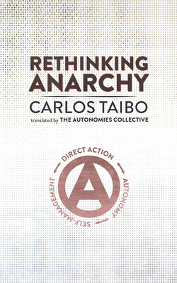 Rethinking Anarchy: Direct Action, Autonomy, Self-Management - Taibo, Carlos, and Collective, The Autonomies (Translated by)