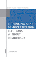 Rethinking Arab Democratization: Elections Without Democracy