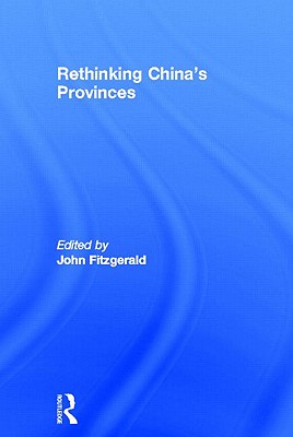 Rethinking China's Provinces - Fitzgerald, John, Dr. (Editor)