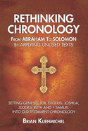 Rethinking Chronology from Abraham to Solomon by Applying Unused Texts: Setting Genesis, Job, Exodus, Joshua, Judges, Ruth and 1 Samuel into Old Testament Chronology