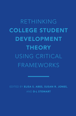 Rethinking College Student Development Theory Using Critical Frameworks - Abes, Elisa S (Editor), and Jones, Susan R (Editor), and Stewart, D-L (Editor)