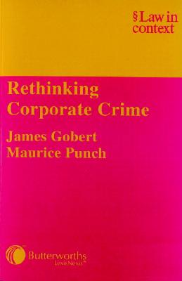 Rethinking Corporate Crime - Gobert, James, and Punch, Maurice