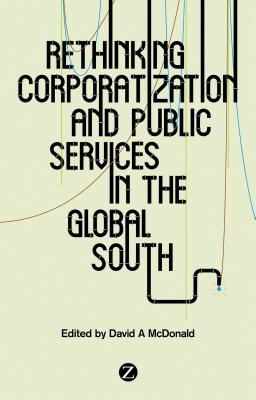 Rethinking Corporatization and Public Services in the Global South - McDonald, David A (Editor)