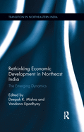 Rethinking Economic Development in Northeast India: The Emerging Dynamics