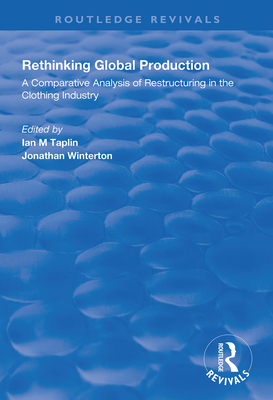 Rethinking Global Production - Taplin, Ian. M. (Editor), and Winterton, Jonathan (Editor)