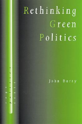 Rethinking Green Politics: Nature, Virtue and Progress - Barry, John