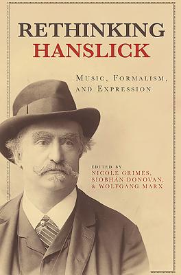 Rethinking Hanslick: Music, Formalism, and Expression - Grimes, Nicole (Editor), and Donovan, Siobhn (Editor), and Marx, Wolfgang (Editor)