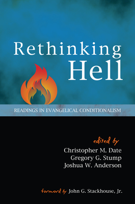 Rethinking Hell: Readings in Evangelical Conditionalism - Date, Christopher M (Editor), and Stump, Gregory (Editor), and Anderson, Joshua (Editor)