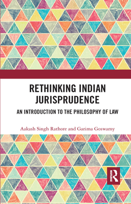 Rethinking Indian Jurisprudence: An Introduction to the Philosophy of Law - Rathore, Aakash Singh, and Goswamy, Garima